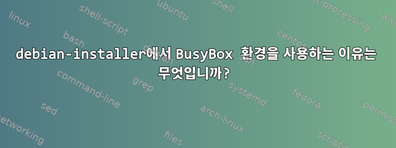 debian-installer에서 BusyBox 환경을 사용하는 이유는 무엇입니까?