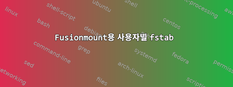 Fusionmount용 사용자별 fstab