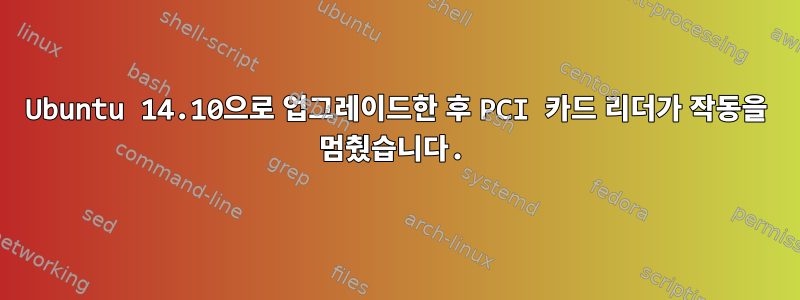 Ubuntu 14.10으로 업그레이드한 후 PCI 카드 리더가 작동을 멈췄습니다.