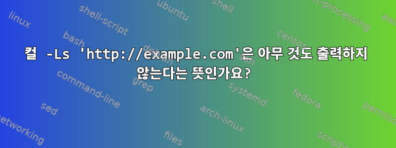 컬 -Ls 'http://example.com'은 아무 것도 출력하지 않는다는 뜻인가요?