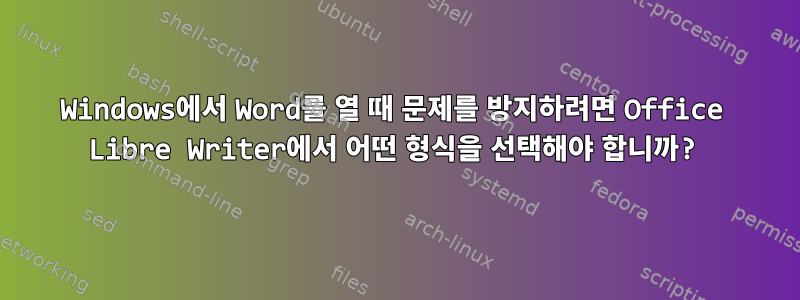 Windows에서 Word를 열 때 문제를 방지하려면 Office Libre Writer에서 어떤 형식을 선택해야 합니까?