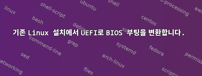 기존 Linux 설치에서 UEFI로 BIOS 부팅을 변환합니다.