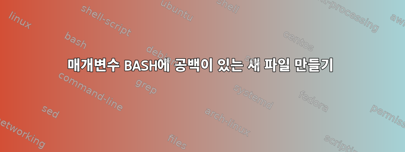 매개변수 BASH에 공백이 있는 새 파일 만들기