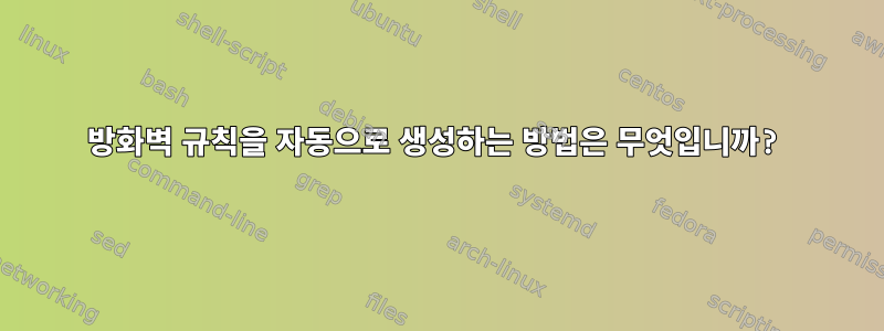 방화벽 규칙을 자동으로 생성하는 방법은 무엇입니까?