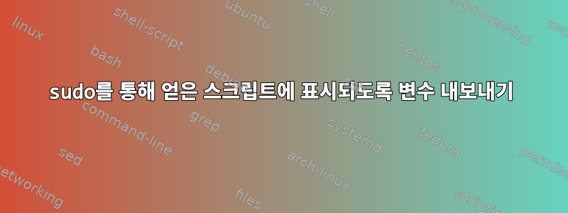 sudo를 통해 얻은 스크립트에 표시되도록 변수 내보내기