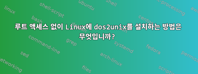 루트 액세스 없이 Linux에 dos2unix를 설치하는 방법은 무엇입니까?