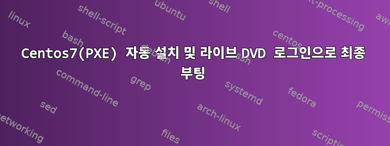 Centos7(PXE) 자동 설치 및 라이브 DVD 로그인으로 최종 부팅