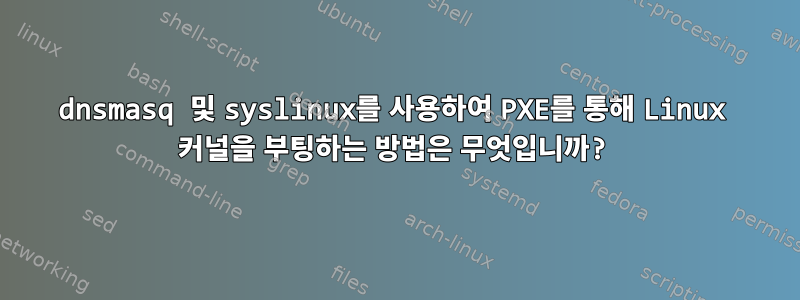 dnsmasq 및 syslinux를 사용하여 PXE를 통해 Linux 커널을 부팅하는 방법은 무엇입니까?