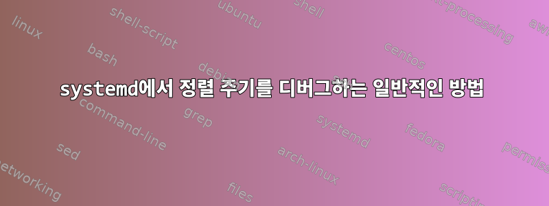 systemd에서 정렬 주기를 디버그하는 일반적인 방법