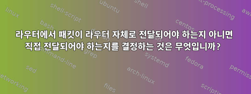 라우터에서 패킷이 라우터 자체로 전달되어야 하는지 아니면 직접 전달되어야 하는지를 결정하는 것은 무엇입니까?