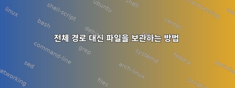 전체 경로 대신 파일을 보관하는 방법