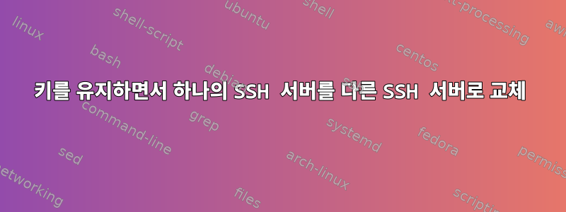 키를 유지하면서 하나의 SSH 서버를 다른 SSH 서버로 교체