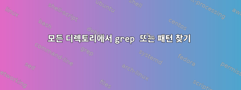 모든 디렉토리에서 grep 또는 패턴 찾기