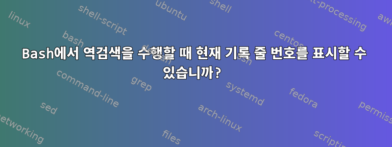 Bash에서 역검색을 수행할 때 현재 기록 줄 번호를 표시할 수 있습니까?