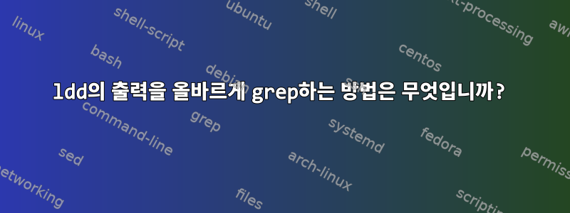 ldd의 출력을 올바르게 grep하는 방법은 무엇입니까?