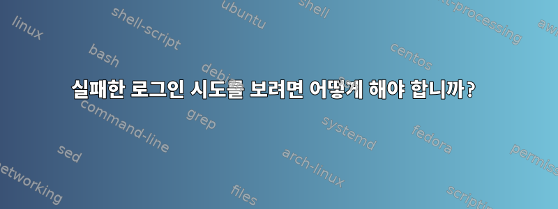 실패한 로그인 시도를 보려면 어떻게 해야 합니까?