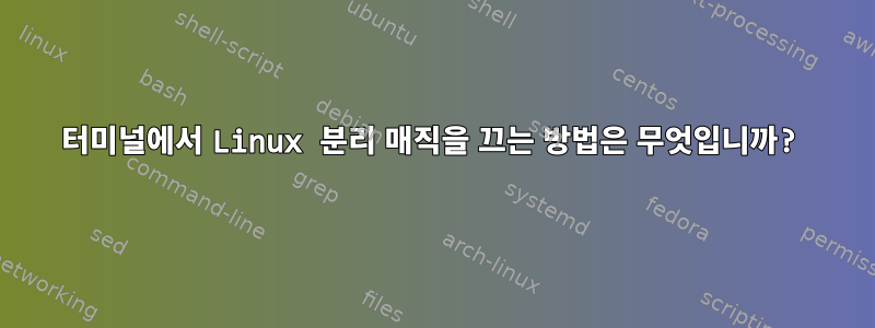 터미널에서 Linux 분리 매직을 끄는 방법은 무엇입니까?