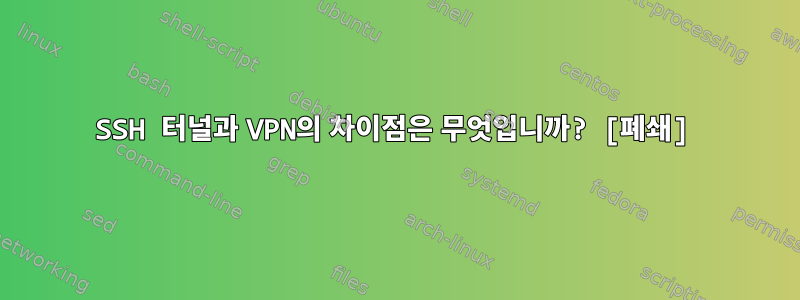 SSH 터널과 VPN의 차이점은 무엇입니까? [폐쇄]