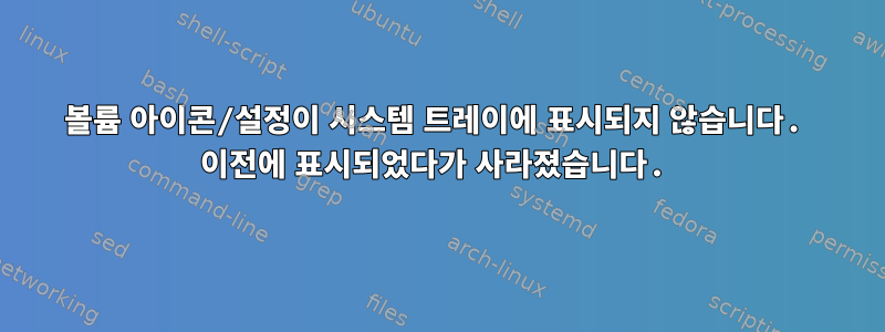 볼륨 아이콘/설정이 시스템 트레이에 표시되지 않습니다. 이전에 표시되었다가 사라졌습니다.