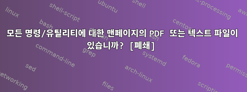 모든 명령/유틸리티에 대한 맨페이지의 PDF 또는 텍스트 파일이 있습니까? [폐쇄]