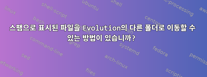 스팸으로 표시된 파일을 Evolution의 다른 폴더로 이동할 수 있는 방법이 있습니까?