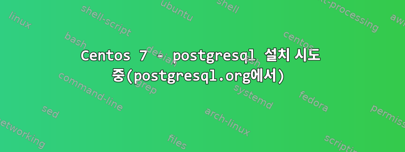 Centos 7 - postgresql 설치 시도 중(postgresql.org에서)