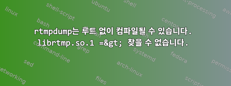 rtmpdump는 루트 없이 컴파일될 수 있습니다. librtmp.so.1 =&gt; 찾을 수 없습니다.