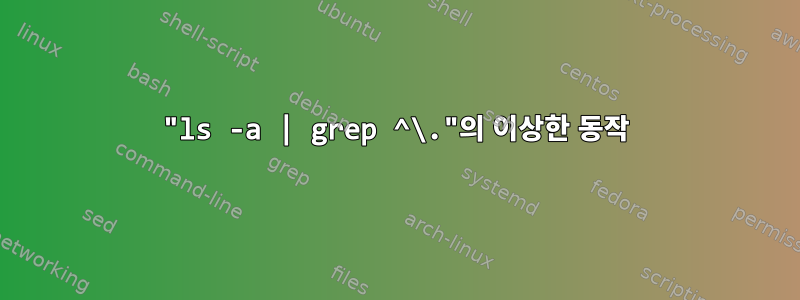 "ls -a | grep ^\."의 이상한 동작