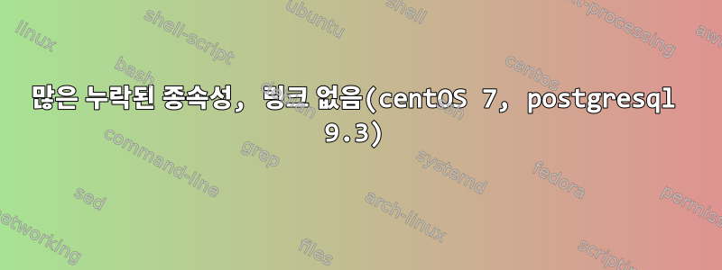 많은 누락된 종속성, 링크 없음(centOS 7, postgresql 9.3)