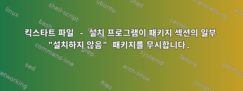 킥스타트 파일 - 설치 프로그램이 패키지 섹션의 일부 "설치하지 않음" 패키지를 무시합니다.