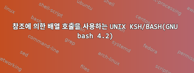 참조에 의한 배열 호출을 사용하는 UNIX KSH/BASH(GNU bash 4.2)