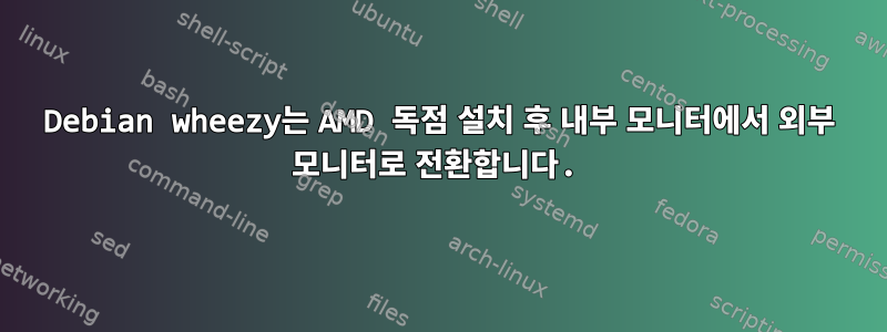 Debian wheezy는 AMD 독점 설치 후 내부 모니터에서 외부 모니터로 전환합니다.