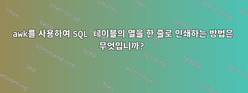 awk를 사용하여 SQL 테이블의 열을 한 줄로 인쇄하는 방법은 무엇입니까?