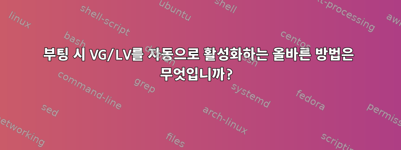 부팅 시 VG/LV를 자동으로 활성화하는 올바른 방법은 무엇입니까?