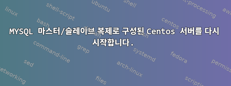 MYSQL 마스터/슬레이브 복제로 구성된 Centos 서버를 다시 시작합니다.