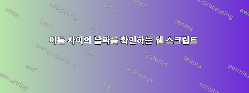 이틀 사이의 날짜를 확인하는 쉘 스크립트