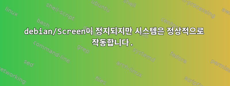 debian/Screen이 정지되지만 시스템은 정상적으로 작동합니다.