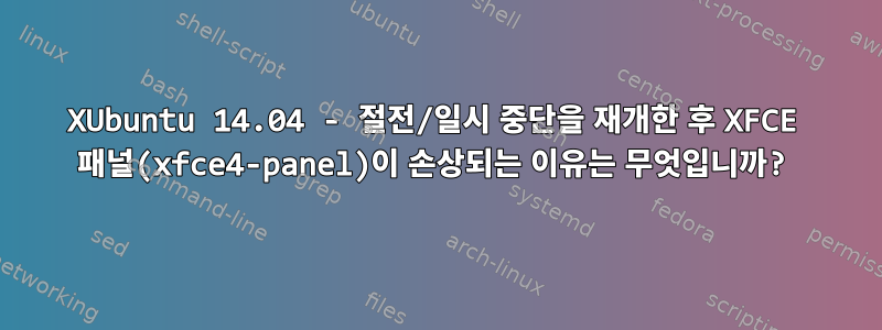 XUbuntu 14.04 - 절전/일시 중단을 재개한 후 XFCE 패널(xfce4-panel)이 손상되는 이유는 무엇입니까?