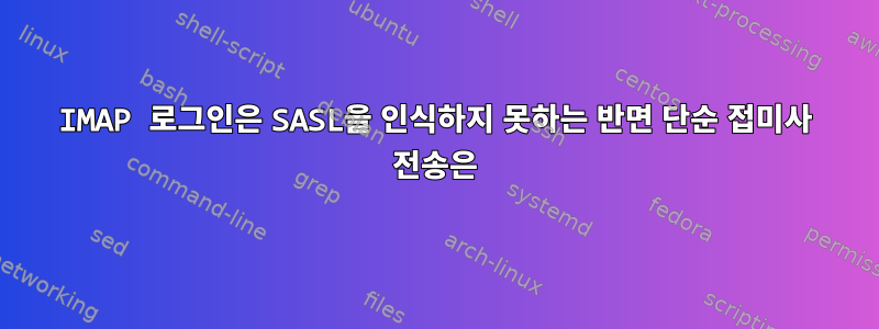 IMAP 로그인은 SASL을 인식하지 못하는 반면 단순 접미사 전송은