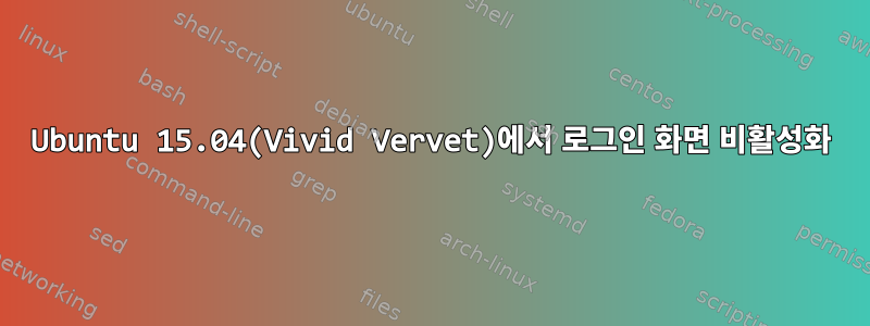 Ubuntu 15.04(Vivid Vervet)에서 로그인 화면 비활성화