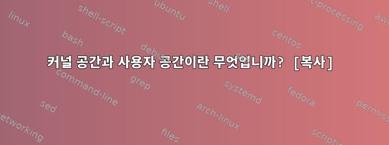 커널 공간과 사용자 공간이란 무엇입니까? [복사]