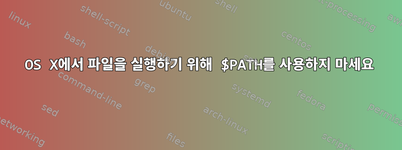 OS X에서 파일을 실행하기 위해 $PATH를 사용하지 마세요