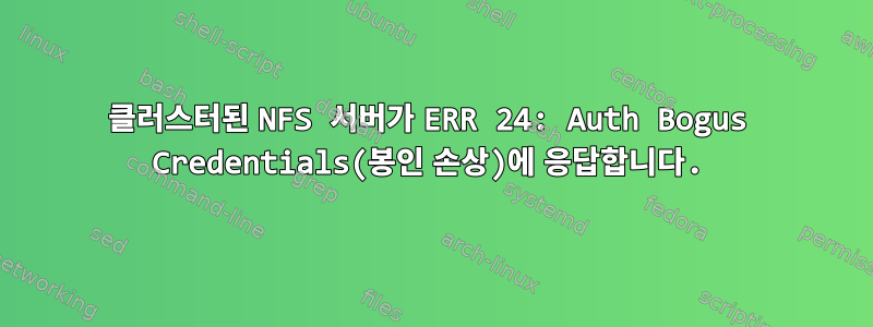 클러스터된 NFS 서버가 ERR 24: Auth Bogus Credentials(봉인 손상)에 응답합니다.