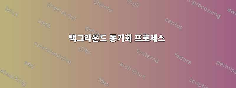 백그라운드 동기화 프로세스