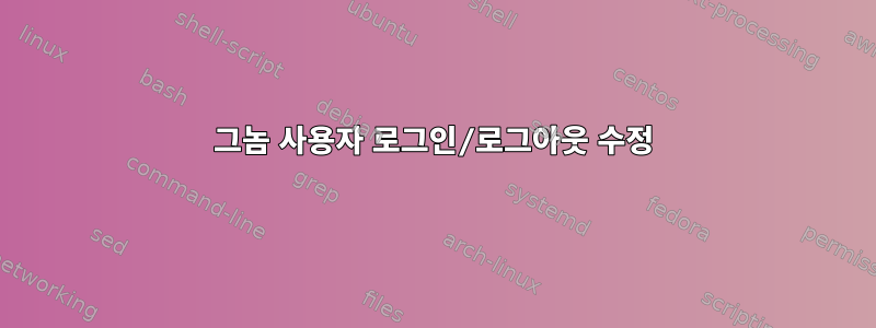 그놈 사용자 로그인/로그아웃 수정