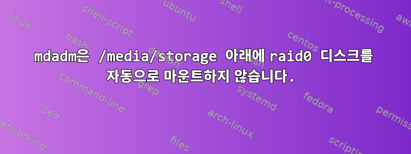 mdadm은 /media/storage 아래에 raid0 디스크를 자동으로 마운트하지 않습니다.