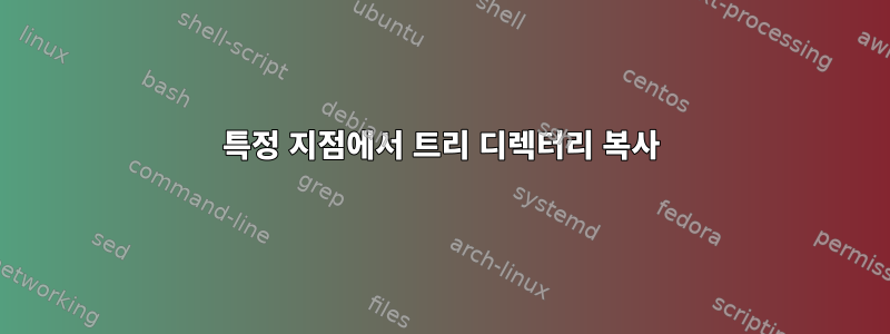 특정 지점에서 트리 디렉터리 복사