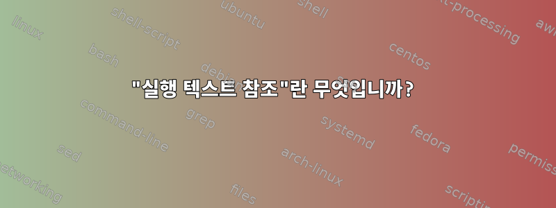 "실행 텍스트 참조"란 무엇입니까?