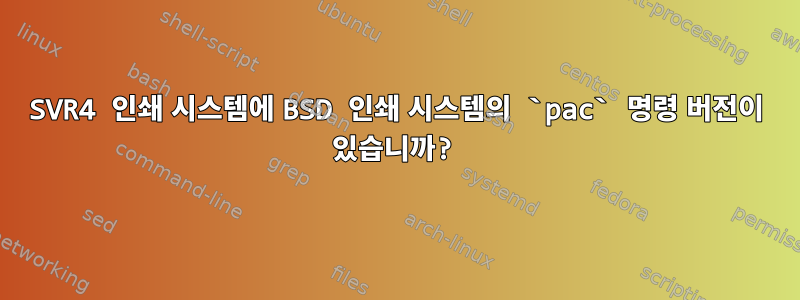 SVR4 인쇄 시스템에 BSD 인쇄 시스템의 `pac` 명령 버전이 있습니까?