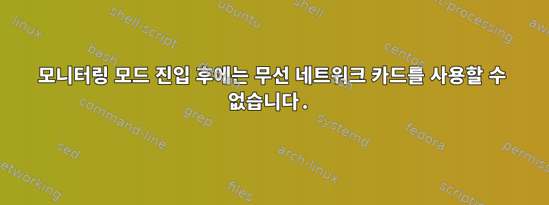 모니터링 모드 진입 후에는 무선 네트워크 카드를 사용할 수 없습니다.